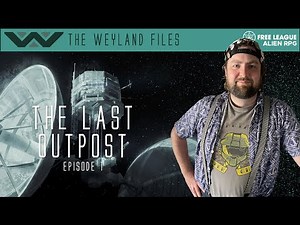 Alien RPG - The Last Outpost Episode 1 (The Weyland Files)