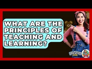 What Are The Principles Of Teaching And Learning? - Childhood Education Zone