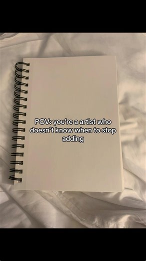 POV: you’re a artist who doesn’t know when to stop adding