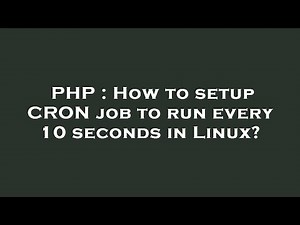 PHP : How to setup CRON job to run every 10 seconds in Linux?