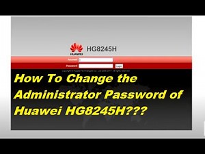 How To Change the Administrator Password of HUAWEI HG8245H Router?