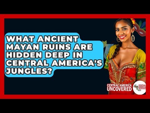 What Ancient Mayan Ruins Are Hidden Deep In Central America's Jungles? - Central America Uncovered