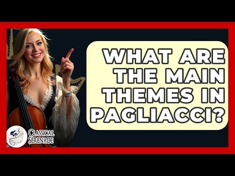 What Are The Main Themes In Pagliacci? - Classical Serenade