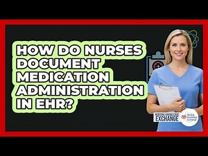 How Do Nurses Document Medication Administration In EHR?