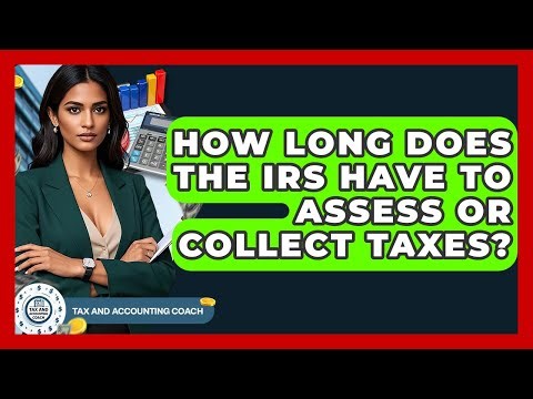 How Long Does The IRS Have To Assess Or Collect Taxes? - Tax and Accounting Coach