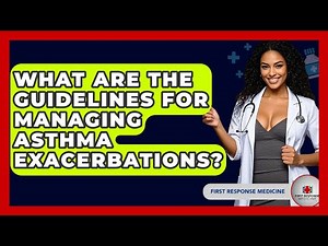 What Are The Guidelines For Managing Asthma Exacerbations? - First Response Medicine