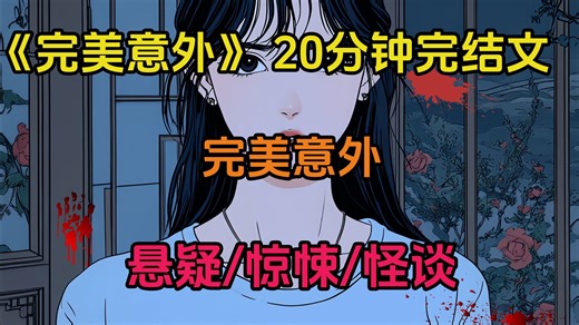 完美意外【全文20分钟已完结】，评分9.99的高赞悬疑惊悚，悬疑，惊悚，怪谈，一口气看完系列！睡前安眠小故事！