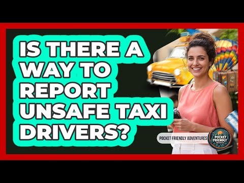 Is There A Way To Report Unsafe Taxi Drivers?