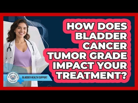 How Does Bladder Cancer Tumor Grade Impact Your Treatment? - Bladder Health Support