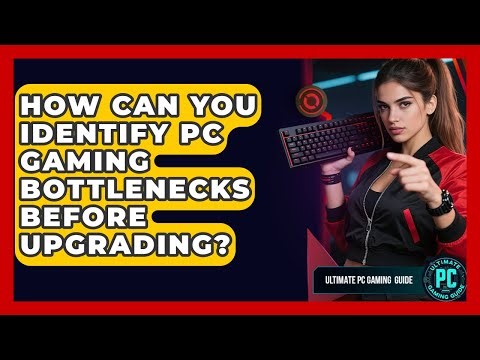 How Can You Identify PC Gaming Bottlenecks Before Upgrading? - Ultimate PC Gaming Guide