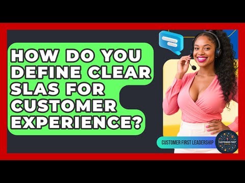 How Do You Define Clear SLAs For Customer Experience? - Customer First Leadership