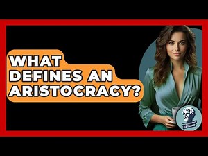 What Defines An Aristocracy? - Philosophy Beyond