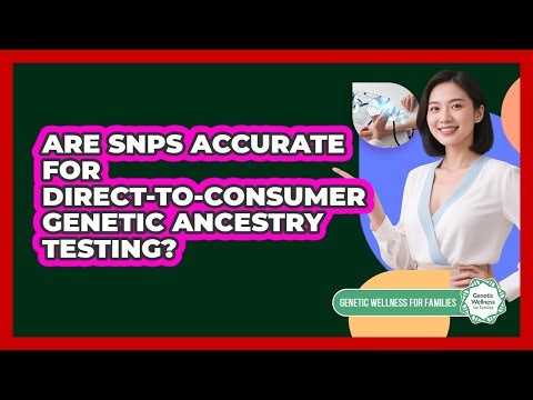 Are SNPs Accurate For Direct-to-consumer Genetic Ancestry Testing? - Genetic Wellness for Families