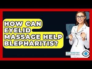 How Can Eyelid Massage Help Blepharitis? - Optometry Knowledge Base