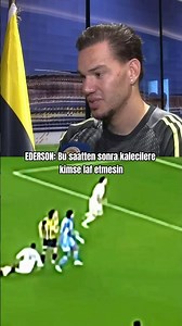 EDERSON MAÇ SONU AÇIKLAMASI