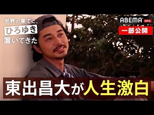 東出昌大…まさかの人生激白｜『世界の果てに、東出・ひろゆき置いてきた 』ABEMAで無料配信中