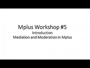 Mplus Workshop # 5 Introduction: Mediation and Moderation