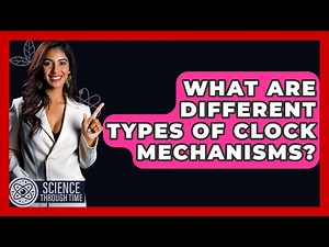 What Are Different Types Of Clock Mechanisms? - Science Through Time