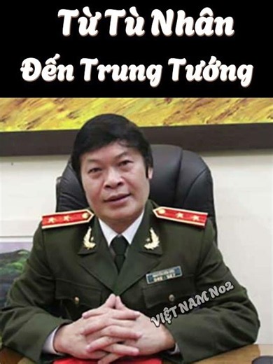 Từ Tù Nhân Mang Án Oan Đến Trung Tướng Công An Nhân Dân