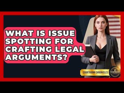 What Is Issue Spotting For Crafting Legal Arguments? - Courtroom Chronicles