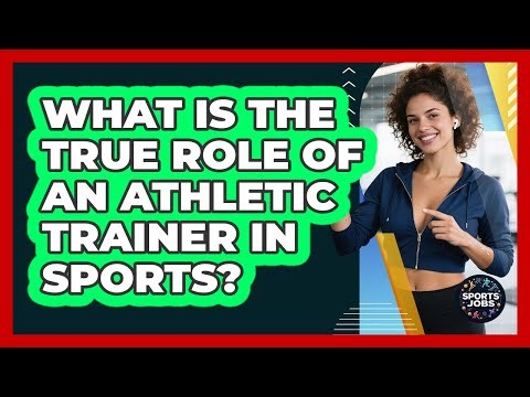 What Is The True Role Of An Athletic Trainer In Sports? - Sports Jobs