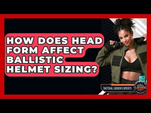 How Does Head Form Affect Ballistic Helmet Sizing? - Tactical Locker Experts