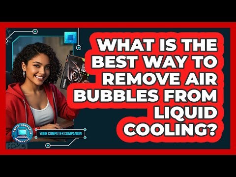 What Is The Best Way To Remove Air Bubbles From Liquid Cooling? - Your Computer Companion