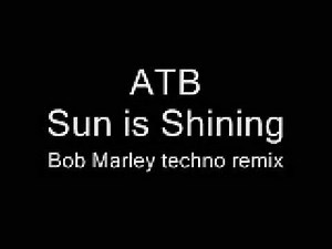ATB - Sun is Shining (Bob Marley techno remix)