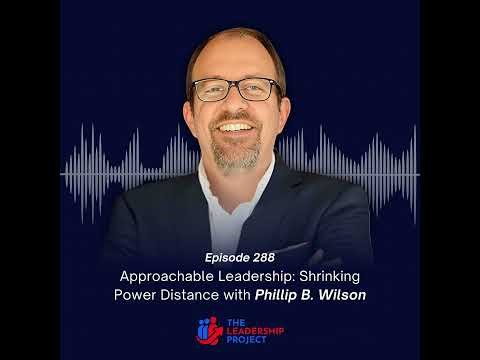288. Approachable Leadership: Shrinking Power Distance with Phillip B. Wilson