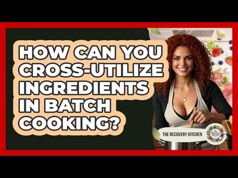 How Can You Cross-utilize Ingredients In Batch Cooking? - The Recovery Kitchen