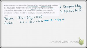 You are thinking of combining Designer Whey and Muscle Milk to obtain a 7 -day supply that provides exactly 280 grams of protein and 56 grams of carbohydrates. How many servings of each supplement should you combine in order to meet your requirements? What will it cost? | Numerade
