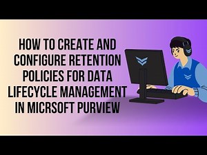HOW TO CREATE AND CONFIGURE RETENTION POLICIES FOR DATA LIFECYCLE MANAGEMENT IN MICRSOFT PURVIEW