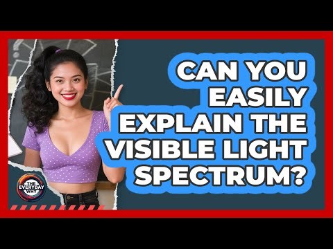 Can You Easily Explain The Visible Light Spectrum?