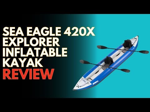 Sea Eagle 420X Explorer Inflatable Kayak Review