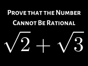 Prove that sqrt(2) + sqrt(3) Cannot be a Rational Number