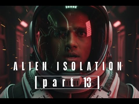 Alien is gone but ! | Alien Isolation Walkthrough Part 13
