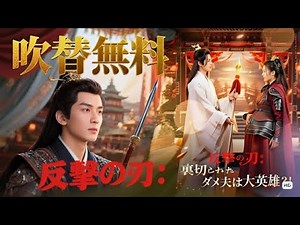 日本無料：［吹き替え版］反撃の刃: 裏切られたダメ夫は大英雄？！ #全話フル #日本語フル #中国ドラマ #全話無料