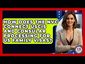 How Does The NVC Connect USCIS And Consular Processing For US Family Visas?