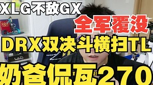 XLG不敌GX无缘八强！CN全军覆没原因为何？DRX幻棱双决斗平推TL【奶爸侃瓦270】