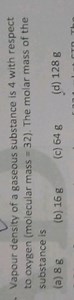 Vapour density of a gaseous substance is 4 with respect to oxyg... | Filo