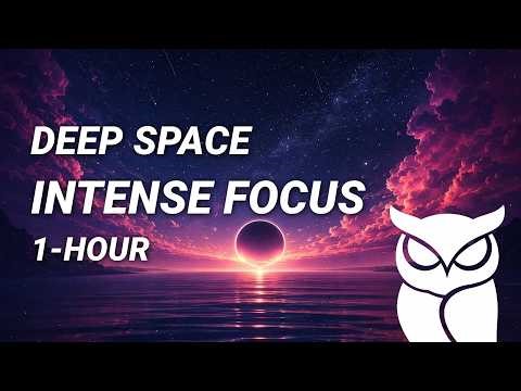 1 Hour Deep Space Focus Music – Intense Ambient for Study & Work