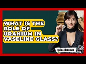What Is The Role Of Uranium In Vaseline Glass? - The Collectibles Guide