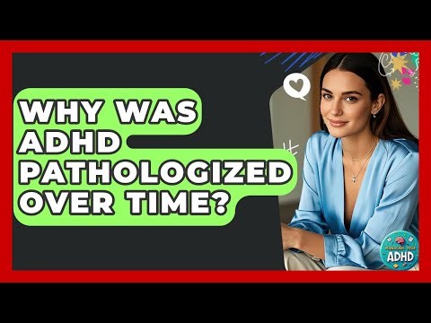 Why Was ADHD Pathologized Over Time? - Managing Your ADHD