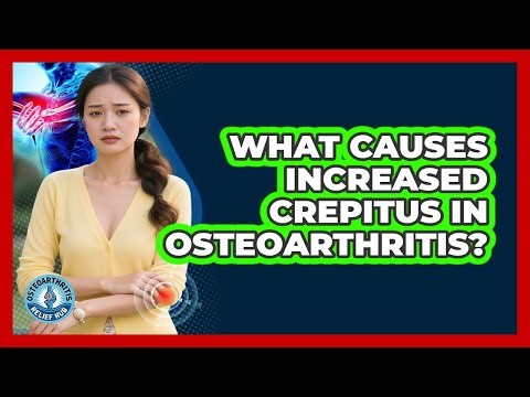 What Causes Increased Crepitus In Osteoarthritis?