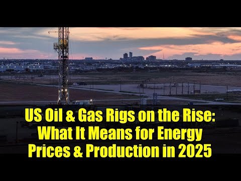 US Oil & Gas Rigs on the Rise: What It Means for Energy Prices & Production in 2025