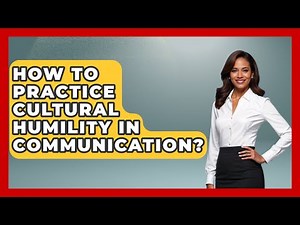How To Practice Cultural Humility In Communication? - Customer Support Coach