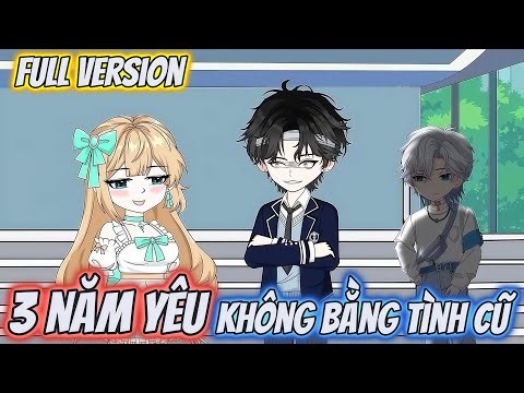Full Version | 3 Năm Yêu Không Bằng Tình Cũ | Hĩn Vietsub