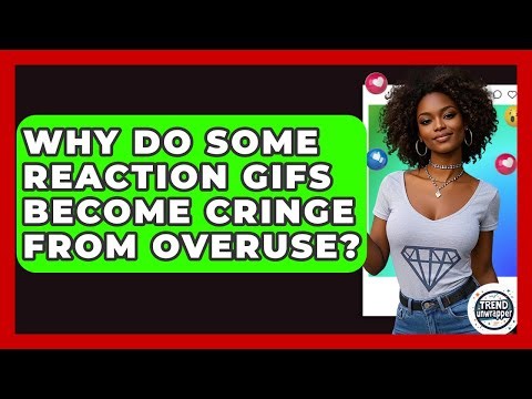 Why Do Some Reaction GIFs Become Cringe From Overuse? - Trend Unwrapper
