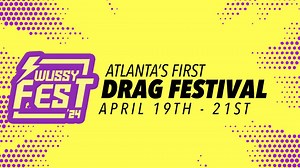 WussyFest: Atlanta’s first drag festival takes center stage