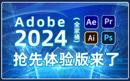 首发！Adobe 2024 全家桶抢先体验版来了！